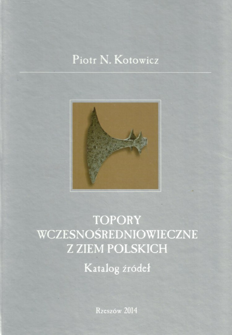 Topory średniowieczne z ziem polskich. Katalog źródeł Topory średniowieczne z ziem polskich. Katalog źródeł