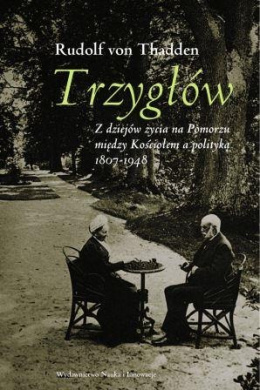 Trzygłów. Z dziejów życia na Pomorzu między Kościołem a polityką 1807-1948