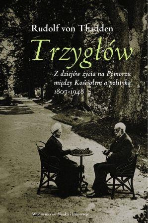 Trzygłów. Z dziejów życia na Pomorzu między Kościołem a polityką 1807-1948 Trzygłów. Z dziejów życia na Pomorzu między Kościołem a polityką 1807-1948