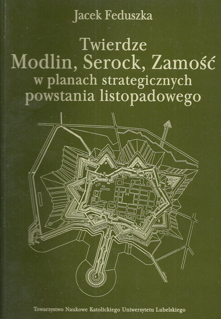 Twierdze Modlin, Serock, Zamość w planach strategicznych powstania listopadowego 1830-1831 Twierdze Modlin, Serock, Zamość w planach strategicznych powstania listopadowego 1830-1831