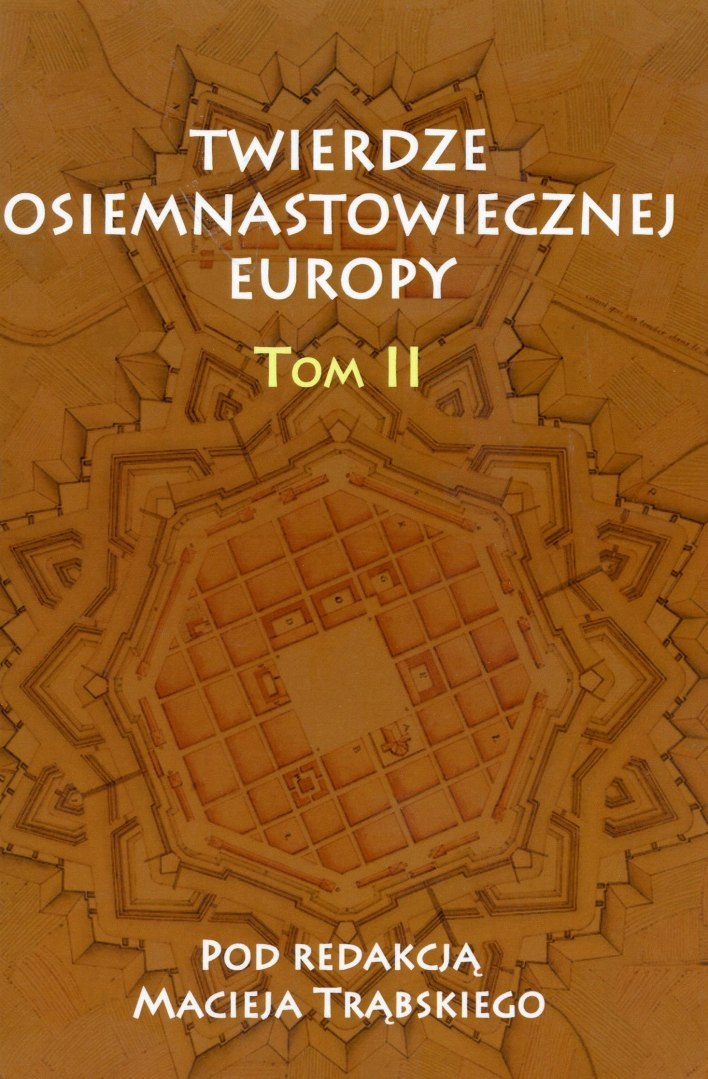 Twierdze osiemnastowiecznej Europy. Studia z dziejów nowożytnej sztuki wojennej Tom II Twierdze osiemnastowiecznej Europy. Studia z dziejów nowożytnej sztuki wojennej Tom II