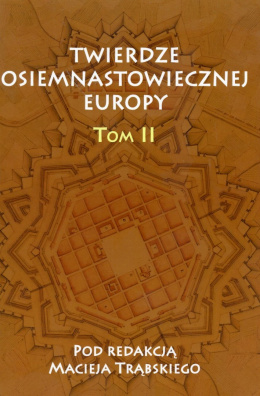 Twierdze osiemnastowiecznej Europy. Studia z dziejów nowożytnej sztuki wojennej Tom II