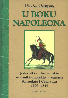 U boku Napoleona. Jednostki cudzoziemskie w armii francuskiej w czasach Konsulatu i Cesarstwa 1799-1814