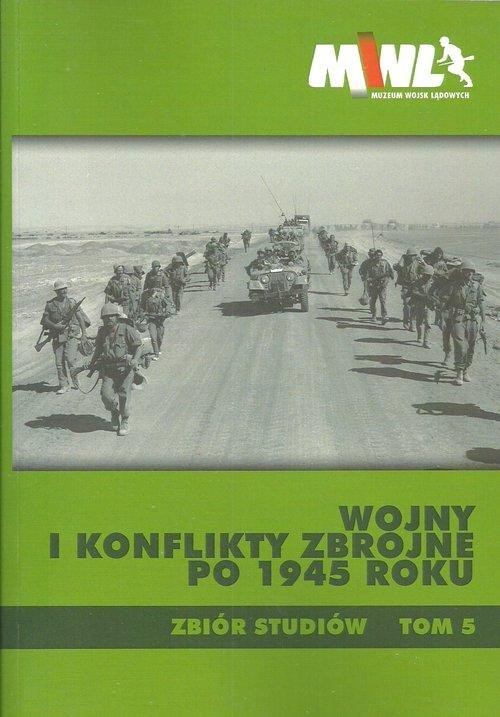 Wojny i konflikty zbrojne po 1945 roku. Zbiór studiów Tom 5 Wojny i konflikty zbrojne po 1945 roku. Zbiór studiów Tom 5