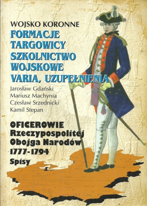 Wojsko koronne. Formacje Targowicy, szkolnictwo wojskowe Varia, uzupełnienia. Oficerowie Rzeczypospolitej 1777-1794. Spisy Wojsko koronne. Formacje Targowicy, szkolnictwo wojskowe Varia, uzupełnienia. Oficerowie Rzeczypospolitej 1777-1794. Spisy