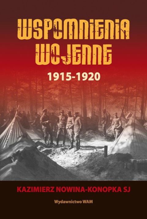 Wspomnienia wojenne 1915-1920. Kazimierz Nowina-Konopka SJ Wspomnienia wojenne 1915-1920. Kazimierz Nowina-Konopka SJ
