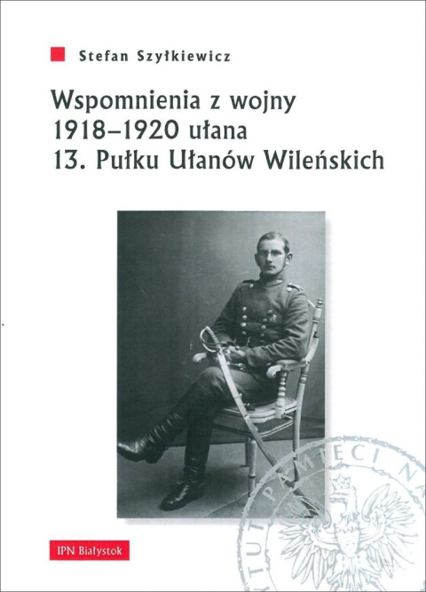 Wspomnienia z wojny 1918-1920 ułana 13. Pułku Ułanów Wileńskich