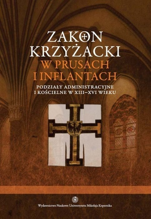 Zakon krzyżacki w Prusach i Inflantach. Podziały administracyjne i kościelne w XIII - XVI wieku
