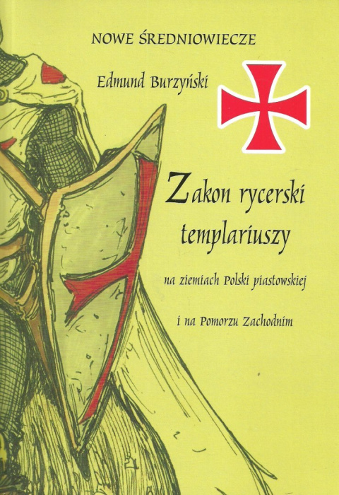 Zakon rycerski templariuszy na ziemiach Polski piastowskiej i na Pomorzu Zachodnim Zakon rycerski templariuszy na ziemiach Polski piastowskiej i na Pomorzu Zachodnim
