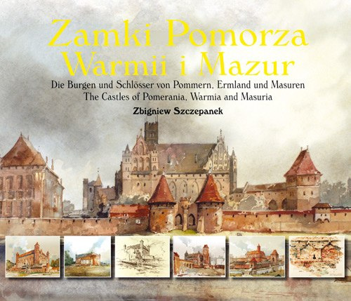 Zamki Pomorza, Warmii i Mazur w malarstwie i rysunku Zbigniewa Szczepanka Zamki Pomorza, Warmii i Mazur w malarstwie i rysunku Zbigniewa Szczepanka