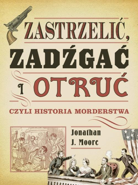 Zastrzelić, zadźgać i otruć czyli historia morderstwa Zastrzelić, zadźgać i otruć czyli historia morderstwa