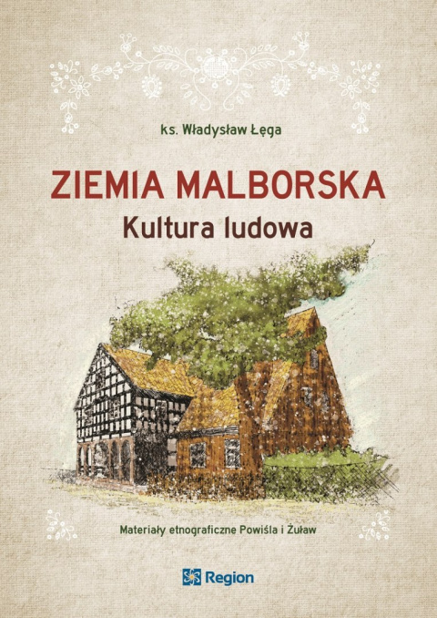 Ziemia malborska. Kultura ludowa. Materiały etnograficzne Powiśla i Żuław