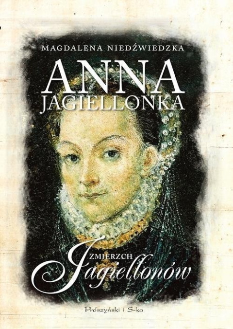 Anna Jagiellonka. Zmierzch Jagiellonów Anna Jagiellonka. Zmierzch Jagiellonów