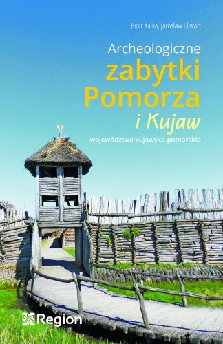 Archeologiczne zabytki Pomorza i Kujaw. Województwo kujawsko-pomorskie