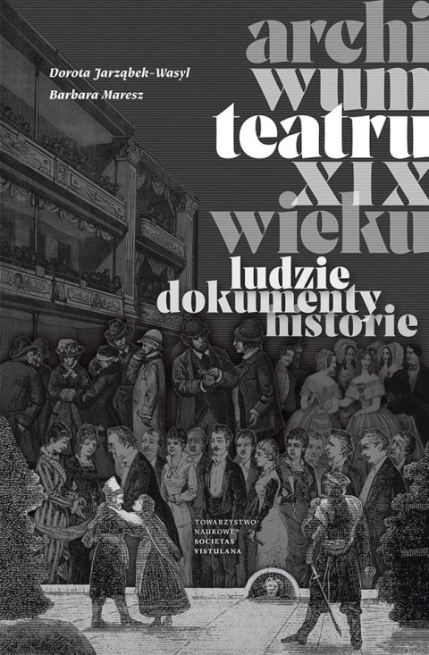 Archiwum teatru XIX wieku. Ludzie, dokumenty, historie