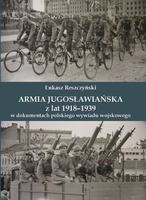 Armia jugosławiańska z lat 1918-1939. Analiza wartości poznawczej akt Oddziału II Sztabu Głównego Wojska Polskiego ... Armia jugosławiańska z lat 1918-1939. Analiza wartości poznawczej akt Oddziału II Sztabu Głównego Wojska Polskiego ...