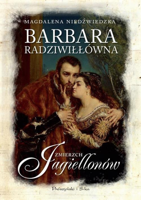 Barbara Radziwiłłówna. Zmierzch Jagiellonów Barbara Radziwiłłówna. Zmierzch Jagiellonów