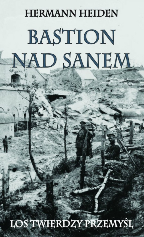 Bastion nad Sanem. Los twierdzy Przemyśl Bastion nad Sanem. Los twierdzy Przemyśl