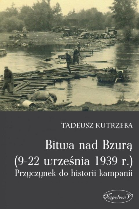 Bitwa nad Bzurą (9-22 września 1939 r.). Przyczynek do historii kampanii Bitwa nad Bzurą (9-22 września 1939 r.). Przyczynek do historii kampanii