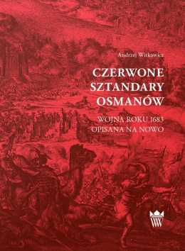 Czerwone sztandary Osmanów. Wojna roku 1683 opisana na nowo