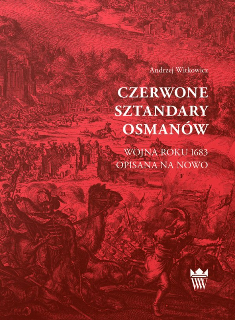 Czerwone sztandary Osmanów. Wojna roku 1683 opisana na nowo Czerwone sztandary Osmanów. Wojna roku 1683 opisana na nowo