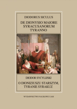 Diodor Sycylijski, O Dionizjuszu Starszym, tyranie Syrakuz. Diodorus Siculus, De Dionysio Maiore Syracusanorum tyranno