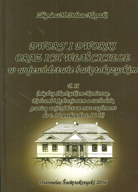 Dwory i dworki oraz ich właściciele w województwie świętokrzyskim T.II (między Skarżyskiem-Kamienną, Kielcami i Jędrzejowem...) Dwory i dworki oraz ich właściciele w województwie świętokrzyskim T.II (między Skarżyskiem-Kamienną, Kielcami i Jędrzejowem...)