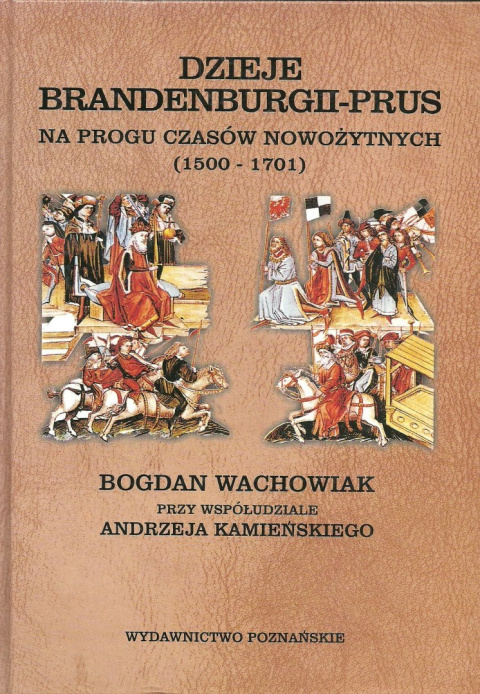 Dzieje Brandenburgii-Prus na progu czasów nowożytnych (1500-1701) Dzieje Brandenburgii-Prus na progu czasów nowożytnych (1500-1701)
