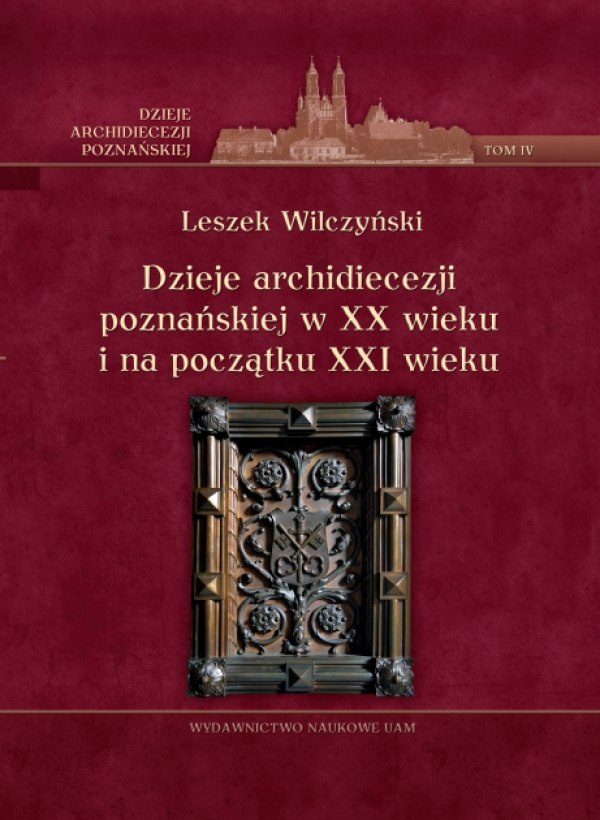 Dzieje archidiecezji poznańskiej w XX wieku i na początku XXI wieku tom IV Dzieje archidiecezji poznańskiej w XX wieku i na początku XXI wieku tom IV