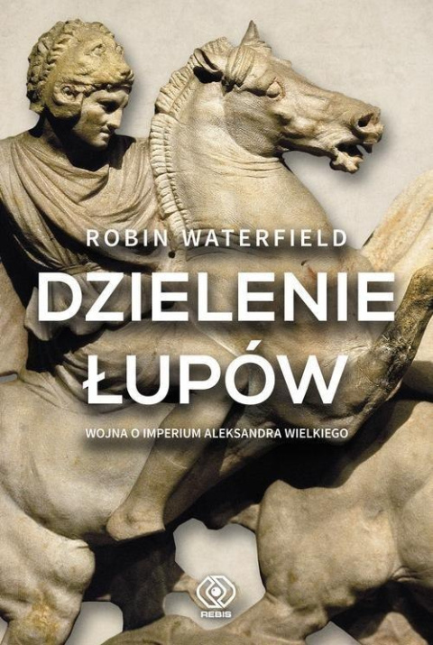 Dzielenie łupów. Wojna o imperium Aleksandra Wielkiego