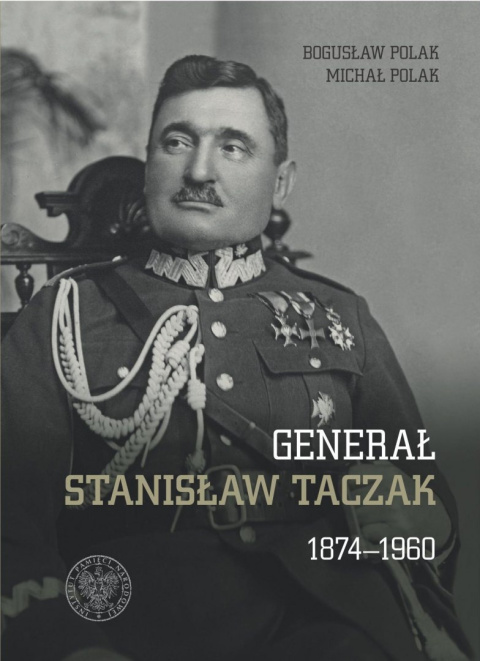 Generał Stanisław Taczak 1874-1960 Generał Stanisław Taczak 1874-1960