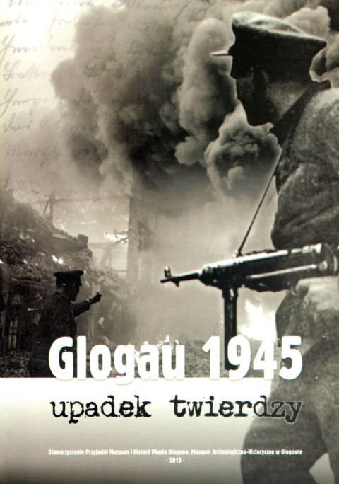 Glogau 1945. Upadek twierdzy Glogau 1945. Upadek twierdzy