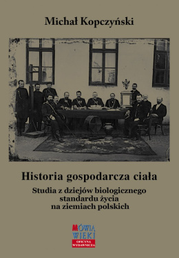 Historia gospodarcza ciała. Studia z dziejów biologicznego standardu życia na ziemiach polskich