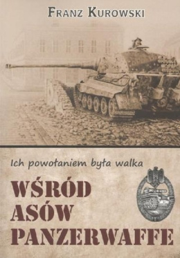 Ich powołaniem była walka. Wśród asów Panzerwaffe