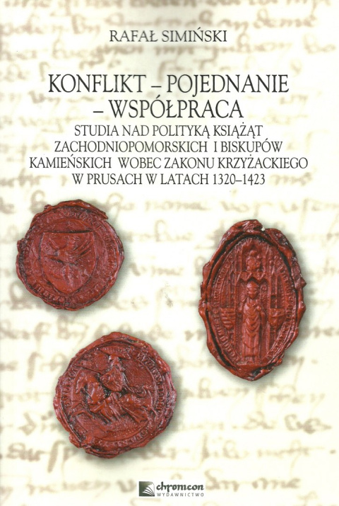 Konflikt - pojednanie- współpraca. Studia nad polityką książąt zachodniopomorskich i biskupów kamieńskich wobec zakonu ...