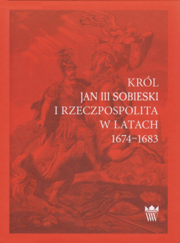 Król Jan III Sobieski i Rzeczpospolita w latach 1674-1683