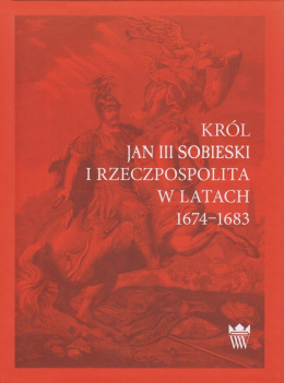 Król Jan III Sobieski i Rzeczpospolita w latach 1674-1683