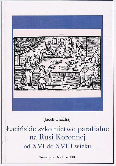 Łacińskie szkolnictwo parafialne na Rusi Koronnej od XVI do XVIII wieku Łacińskie szkolnictwo parafialne na Rusi Koronnej od XVI do XVIII wieku
