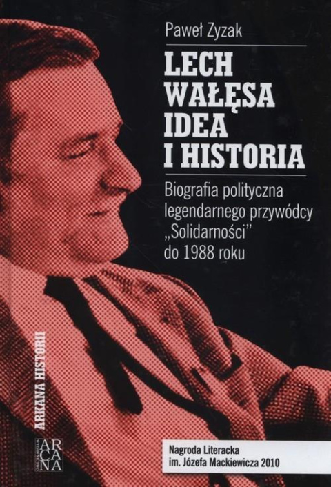 Lech Wałęsa. Idea i historia. Biografia polityczna legendarnego przywódcy "Solidarności" do 1988 roku Lech Wałęsa. Idea i historia. Biografia polityczna legendarnego przywódcy "Solidarności" do 1988 roku