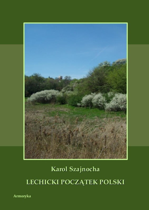 Lechicki początek Polski - Karol Szajnocha Lechicki początek Polski - Karol Szajnocha