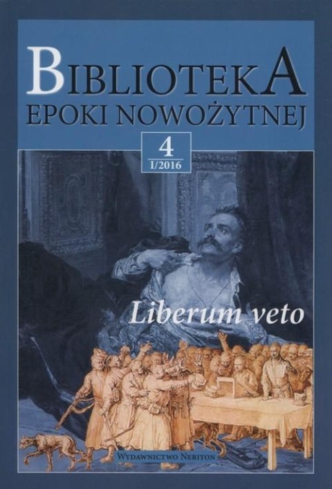 Liberum Veto. Biblioteka Epoki Nowożytnej 4 Liberum Veto. Biblioteka Epoki Nowożytnej 4