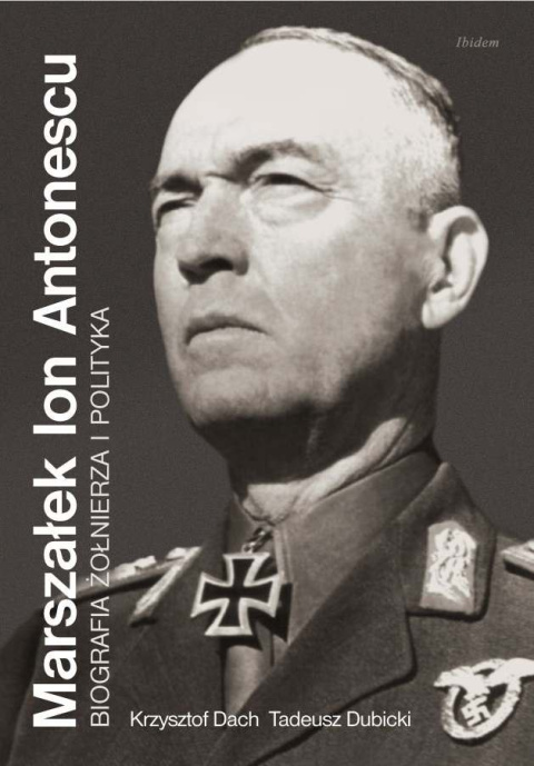 Marszałek Ion Antonescu. Biografia żołnierza i polityka Marszałek Ion Antonescu. Biografia żołnierza i polityka