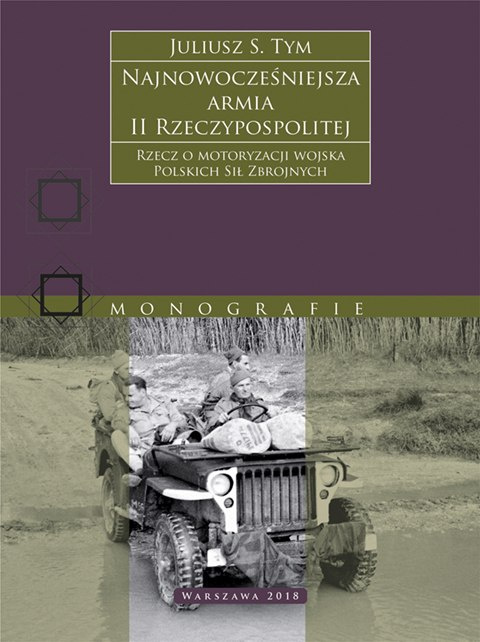 Najnowocześniejsza armia II Rzeczypospolitej. Rzecz o motoryzacji wojska Polskich Sił Zbrojnych