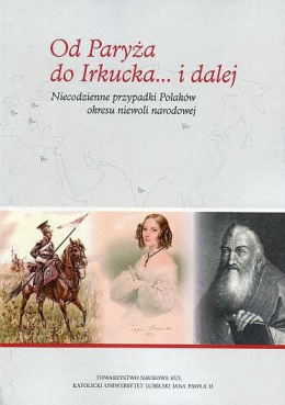 Od Paryża do Irkucka...i dalej. Niecodzienne przypadki Polaków okresu niewoli narodowej