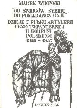 Od śniegów Sybiru do pomarańcz Gaju. Dzieje 7 Pułku Artylerii Przeciwpancernej II Korpusu Polskiego 1942-1947