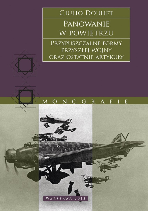 Panowanie w powietrzu. Przypuszczalne formy przyszłej wojny oraz ostatnie artykuły. Giulio Douhet