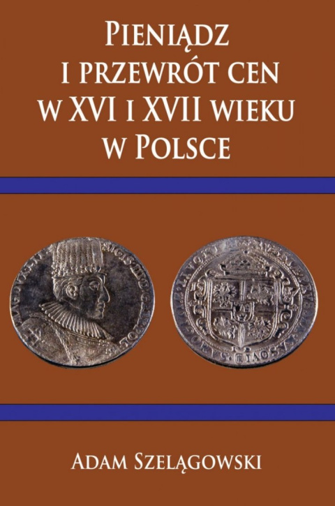Pieniądz i przewrót cen w XVI i XVII wieku w Polsce Pieniądz i przewrót cen w XVI i XVII wieku w Polsce