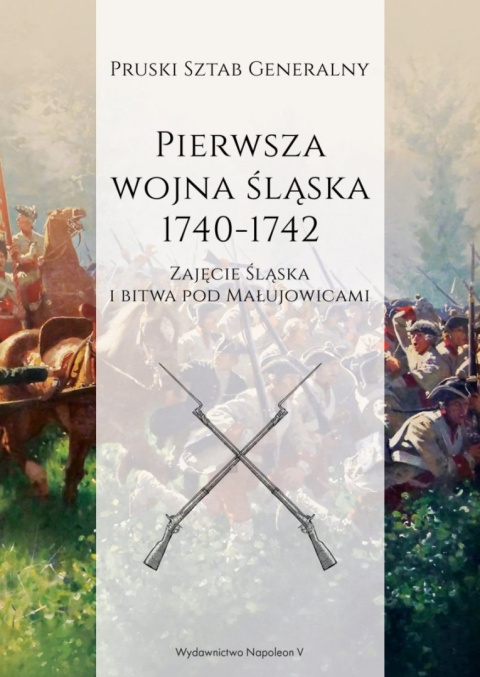 Pierwsza wojna śląska 1740-1742. Część I. Zajęcie Śląska i bitwa pod Małujowicami