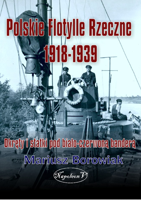 Polskie flotylle rzeczne 1918-1939. Okręty i statki pod biało-czerwoną banderą Polskie flotylle rzeczne 1918-1939. Okręty i statki pod biało-czerwoną banderą
