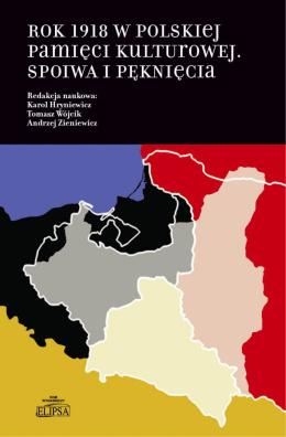 Rok 1918 w polskiej pamięci kulturowej. Spoiwa i pęknięcia